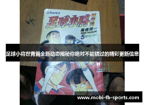 足球小将世青篇全新动态揭秘你绝对不能错过的精彩更新信息