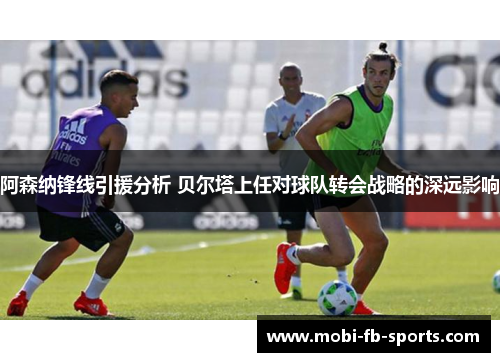 阿森纳锋线引援分析 贝尔塔上任对球队转会战略的深远影响