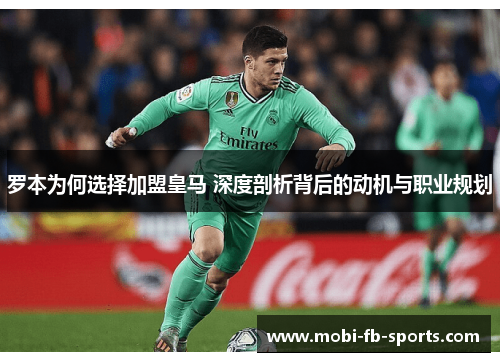 罗本为何选择加盟皇马 深度剖析背后的动机与职业规划 罗本为何选择加盟皇马 深度剖析背后的动机与职业规划