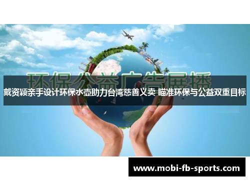戴资颖亲手设计环保水壶助力台湾慈善义卖 瞄准环保与公益双重目标 戴资颖亲手设计环保水壶助力台湾慈善义卖 瞄准环保与公益双重目标