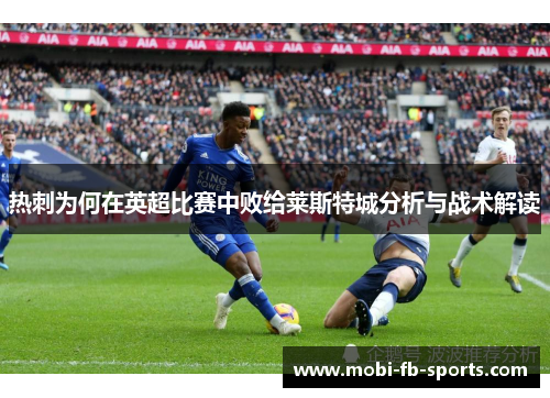 热刺为何在英超比赛中败给莱斯特城分析与战术解读