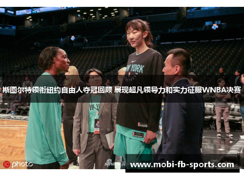 斯图尔特领衔纽约自由人夺冠回顾 展现超凡领导力和实力征服WNBA决赛