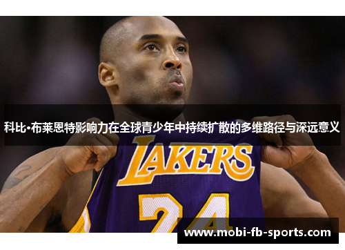 科比·布莱恩特影响力在全球青少年中持续扩散的多维路径与深远意义