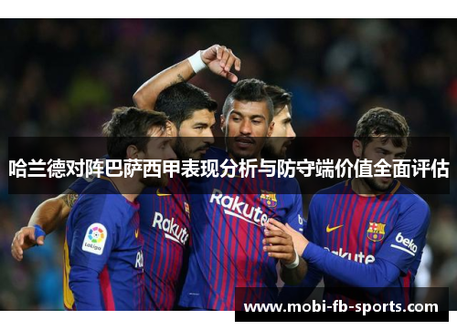 哈兰德对阵巴萨西甲表现分析与防守端价值全面评估