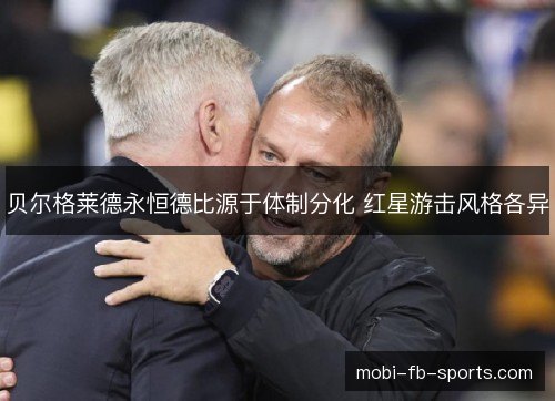 贝尔格莱德永恒德比源于体制分化 红星游击风格各异